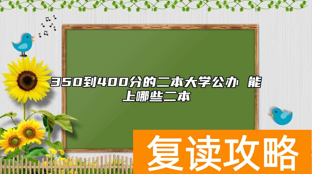 350到400分的二本大学公办 能上哪些二本