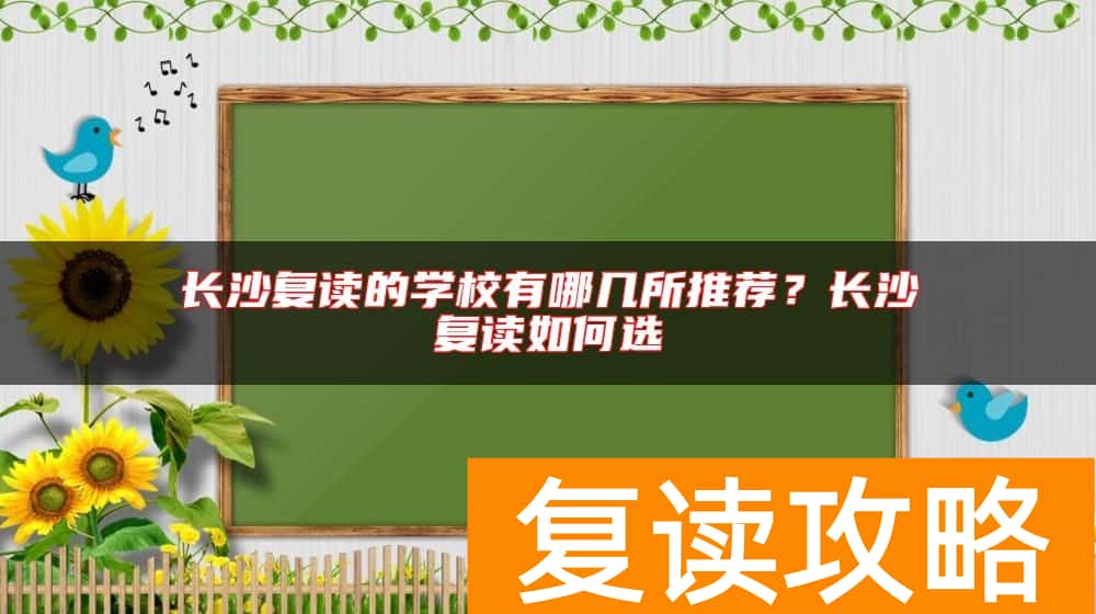 长沙复读的学校有哪几所推荐？长沙复读如何选